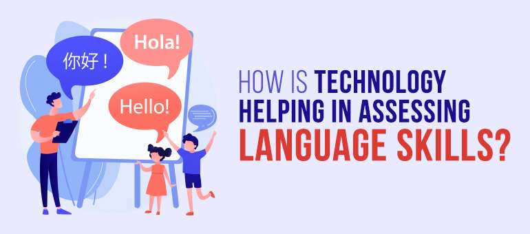 How is Technology Helping in Assessing Language Skills? How is Technology Helping in Assessing Language Skills